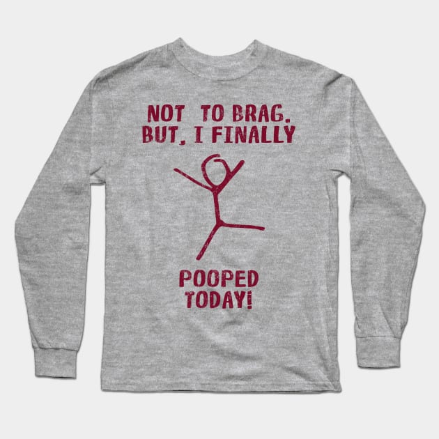 Poop Humor Saying For Men Women Kids - Not To Brag But I Finally Pooped Today! Long Sleeve T-Shirt by Arteestic